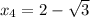 x_4 = 2-\sqrt{3}