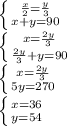 \left \{ {{\frac{x}{2} =\frac{y}{3} } \atop {x+y=90}} \right.\\\left \{ {{x=\frac{2y}{3} } \atop {\frac{2y}{3}+y=90}} \right.\\\left \{ {{x=\frac{2y}{3}} \atop {5y=270}} \right.\\\left \{ {{x=36} \atop {y=54}} \right.