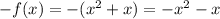 -f(x)=-( x^{2} +x)=- x^{2} -x