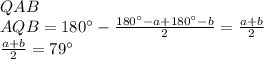 QAB\\&#10;AQB=180а-\frac{180а-a+180а-b}{2}=\frac{a+b}{2}\\ \frac{a+b}{2}=79а