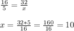 \frac{16}{5} = \frac{32}{x} \\ \\ x= \frac{32*5}{16} = \frac{160}{16} =10