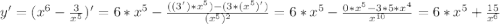 y'=(x^{6} - \frac{3}{x^{5} } )' = 6*x^{5} - \frac{((3')*x^{5})- (3 * (x^{5})' )}{(x^{5})^{2} } = 6 * x^{5} - \frac{0*x^{5} - 3*5*x^{4}} {x^{10}}= 6 * x^{5} + \frac{15}{x^{6} }