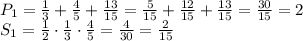 P_1= \frac{1}{3} + \frac{4}{5} + \frac{13}{15} = \frac{5}{15} + \frac{12}{15} + \frac{13}{15} =\frac{30}{15} =2&#10;\\\&#10;S_1= \frac{1}{2} \cdot \frac{1}{3} \cdot \frac{4}{5}= \frac{4}{30}= \frac{2}{15}