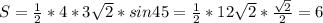 S= \frac{1}{2}*4*3 \sqrt{2}*sin45= \frac{1}{2}*12\sqrt{2}* \frac{\sqrt{2}}{2}=6