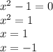 x^{2} -1=0 \\ x^{2} =1 \\ x=1 \\ x=-1