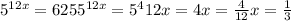 5^{12x}=625&#10; 5^{12x}=5^{4}&#10; 12x=4&#10; x= \frac{4}{12}&#10; x= \frac{1}{3}