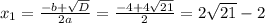 x_{1}= \frac{-b+ \sqrt{D} }{2a}= \frac{-4+4 \sqrt{21}}{2}= 2\sqrt{21}-2