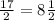 \frac{17}{2} =8 \frac{1}{2}