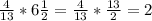 \frac{4}{13}*6 \frac{1}{2}= \frac{4}{13}* \frac{13}{2} =2