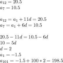 a_{12}=20.5\\&#10;a_{7}=10.5\\\\&#10;a_{12}=a_{1}+11d=20.5\\&#10;a_{7}=a_{1}+6d=10.5\\&#10;\\&#10;20.5-11d=10.5-6d\\&#10;10=5d\\&#10;d=2\\&#10;a_{1}=-1.5\\&#10;a_{101}=-1.5+100*2=198.5