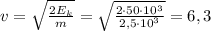 v= \sqrt{ \frac{2E_k}{m} } =\sqrt{ \frac{2\cdot 50\cdot 10^3}{2,5\cdot 10^3} }=6,3