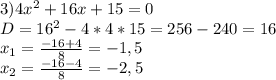 3) 4 x^{2} +16x+15=0 \\ D=16^2-4*4*15=256-240=16 \\ x_1= \frac{-16+4}{8}=-1,5 \\ x_2= \frac{-16-4}{8}=-2,5