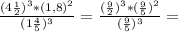 \frac{(4 \frac{1}{2})^3*(1,8)^2}{(1 \frac{4}{5})^3 } =\frac{(\frac{9}{2})^3*( \frac{9}{5} )^2}{(\frac{9}{5})^3 }=