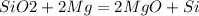 SiO2 + 2 Mg = 2 MgO + Si&#10;