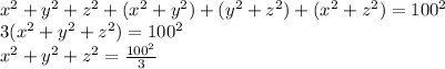 x^2+y^2+z^2+(x^2+y^2)+(y^2+z^2)+(x^2+z^2)=100^2\\&#10;3(x^2+y^2+z^2)=100^2\\&#10;x^2+y^2+z^2=\frac{100^2}{3}