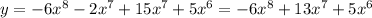 y=-6 x^{8} -2 x^{7}+15 x^{7}+5 x^{6}=-6 x^{8}+13 x^{7}+5 x^{6}