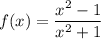 f(x) = \dfrac{x^{2} - 1}{x^{2}+1}