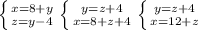 \left \{ {{x=8+y} \atop {z=y-4}} \right. \left \{ {{y=z+4} \atop {x=8+z+4}} \right. \left \{ {{y=z+4} \atop {x=12+z}} \right.