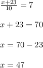 \frac{x+23}{10}=7\\\\x+23=70\\\\x=70-23\\\\x=47