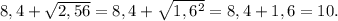 8,4+ \sqrt{2,56} =8,4+ \sqrt{ 1,6^{2} } =8,4+1,6=10.