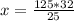 x= \frac{125*32}{25}