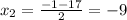 x_2=\frac{-1-17}{2}=-9