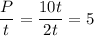 \dfrac{P}{t}=\dfrac{10t}{2t}=5