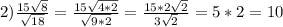 2)\frac{15\sqrt{8} }{\sqrt{18} }=\frac{15\sqrt{4*2}}{\sqrt{9*2}}=\frac{15*2\sqrt{2}}{3\sqrt{2}} =5*2=10