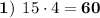 \bold{1)} \:\: 15\cdot4=\bold{60}