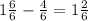 1 \frac{6}{6} - \frac{4}{6} =1 \frac{2}{6}