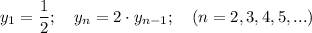 y_1=\dfrac{1}{2};~~~y_n=2\cdot y_{n-1};~~~(n=2,3,4,5,...)