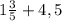 1 \frac{3}{5} +4,5