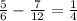 \frac{5}{6} - \frac{7}{12} = \frac{1}{4}