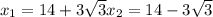 x_{1} = {14+3 \sqrt{3} \\ x_{2} =14-3 \sqrt{3