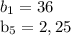 b_{1} =36&#10;&#10; b_{5} =2,25