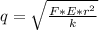 q= \sqrt{ \frac{F*E*r^{2}}{k} }