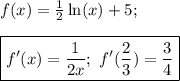 f(x) = \frac{1}{2}\ln(x) + 5;\\\\ \boxed{f'(x) = \frac{1}{2x}; \ f'(\frac{2}{3}) = \frac{3}{4}}