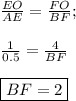 \frac{EO}{AE} = \frac{FO}{BF};\\\\&#10;\frac{1}{0.5} = \frac{4}{BF}\\\\&#10;\boxed{BF = 2}