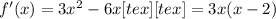 f'(x)=3 x^{2} -6x[tex][tex]=3x(x-2)