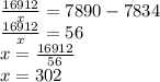 \frac{16912}{x}=7890-7834 \\ \frac{16912}{x} =56 \\ x= \frac{16912}{56} \\ x=302