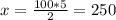 x= \frac{100*5} {2} = 250