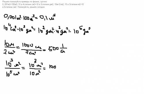 Решите примеры по , . 0, 001м2×100м3; 10 в 4степени см2×10 в 3степени дм2; 10м÷2см2; 10 в 3степени м