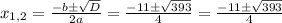 x_{1,2}= \frac{-b\pm\sqrt{D}}{2a} = \frac{-11\pm\sqrt{393}}{4} = \frac{-11\pm\sqrt{393}}{4}