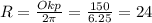 R= \frac{Okp}{2 \pi } = \frac{150}{6.25} =24