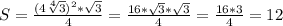 S= \frac{(4\sqrt[4]{3})^{2} *\sqrt{3}}{4}= \frac{16* \sqrt{3}* \sqrt{3}}{4}= \frac{16*3}{4}=12