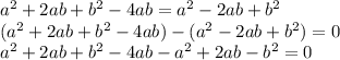 a^{2} +2ab+ b^{2} -4ab= a^{2} -2ab+ b^{2} \\ (a^{2} +2ab+ b^{2} -4ab)- (a^{2} -2ab+ b^{2})=0 \\ a^{2} +2ab+ b^{2} -4ab-a^{2}+2ab-b^{2}=0