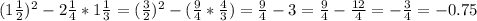 (1\frac{1}{2}) ^{2} -2\frac{1}{4}* 1\frac{1}{3} = (\frac{3}{2})^2-( \frac{9}{4} * \frac{4}{3}) =\frac{9}{4} -3=\frac{9}{4} - \frac{12}{4} = -\frac{3}{4}=-0.75