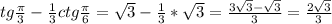 tg \frac{ \pi }{3} - \frac{1}{3} ctg \frac{\pi}{6} = \sqrt{3}- \frac{1}{3}* \sqrt{3}=\frac{3 \sqrt{3}-\sqrt{3}}{3} =\frac{2\sqrt{3}}{3}