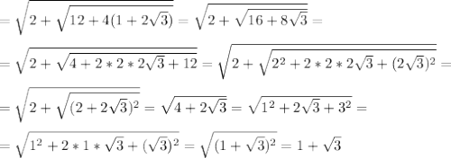 =\sqrt{2 + \sqrt{12 + 4(1+2\sqrt{3})}} = \sqrt{2 + \sqrt{16 + 8\sqrt{3}}} =\\\\&#10;= \sqrt{2 + \sqrt{4 + 2*2*2\sqrt{3} + 12}} = \sqrt{2 + \sqrt{2^2 + 2*2*2\sqrt{3} + (2\sqrt{3})^2}} =\\\\ = \sqrt{2 + \sqrt{(2+2\sqrt{3})^2}} =\sqrt{4 +2\sqrt{3}} =&#10;\sqrt{1^2 +2\sqrt{3} + 3^2} =\\\\ =\sqrt{1^2 +2*1*\sqrt{3} + (\sqrt{3})^2} = \sqrt{(1 + \sqrt{3})^2} = 1 + \sqrt{3}