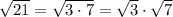 \sqrt{21}=\sqrt{3\cdot 7}=\sqrt3\cdot \sqrt7